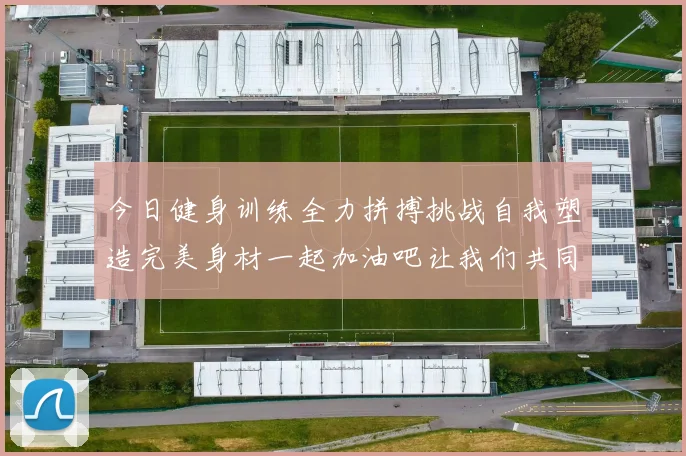 今日健身训练全力拼搏挑战自我塑造完美身材一起加油吧让我们共同进步