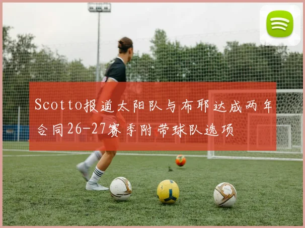 Scotto报道太阳队与布耶达成两年合同26-27赛季附带球队选项